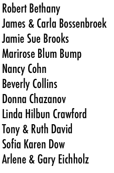 Robert Bethany&#10;James &amp; Carla Bossenbroek&#10;Jamie Sue Brooks&#10;Marirose Blum Bump&#10;Nancy Cohn&#10;Beverly Collins&#10;Donna Chazanov&#10;Linda Hilbun Crawford&#10;Tony &amp; Ruth David&#10;Sofia Karen Dow&#10;Arlene &amp; Gary Eichholz